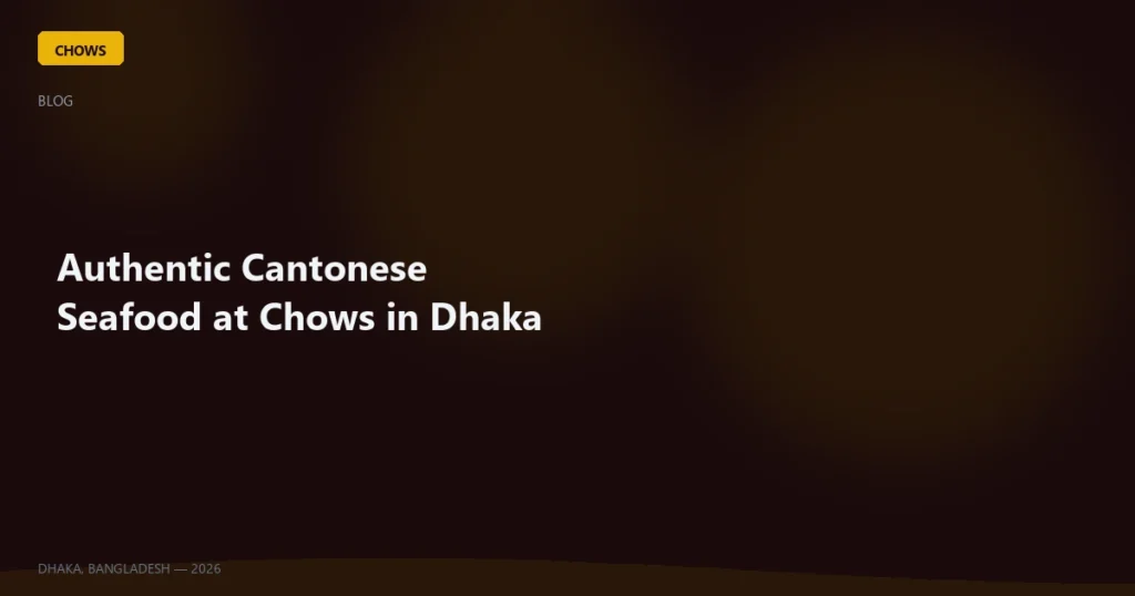 Authentic Cantonese Seafood at Chows in Dhaka