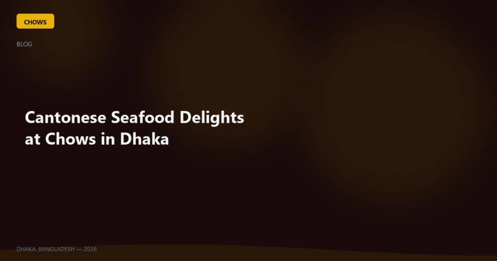 Cantonese Seafood Delights at Chows in Dhaka