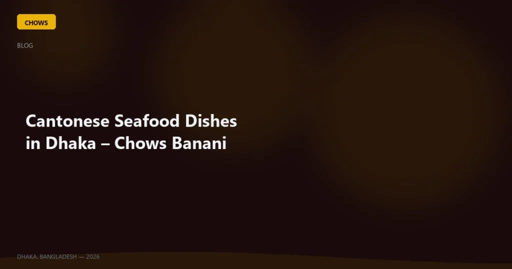 Cantonese Seafood Dishes in Dhaka – Chows Banani