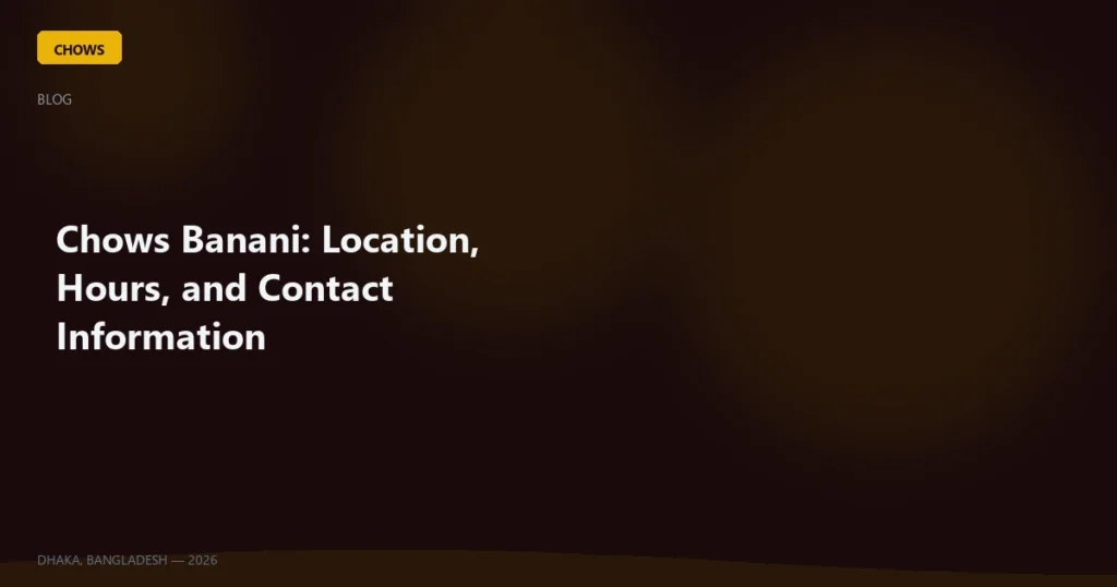 Chows Banani: Location, Hours, and Contact Information