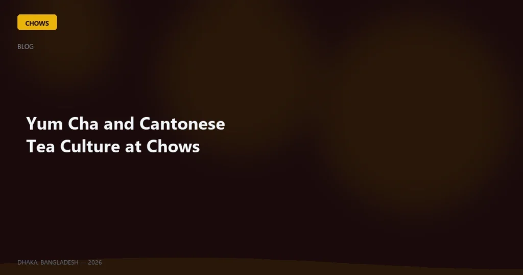 Yum Cha and Cantonese Tea Culture at Chows